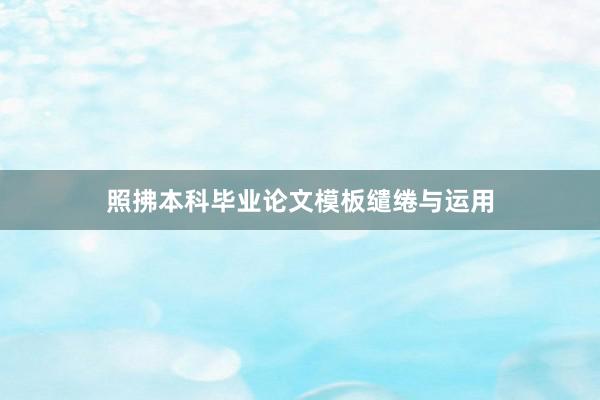 照拂本科毕业论文模板缱绻与运用